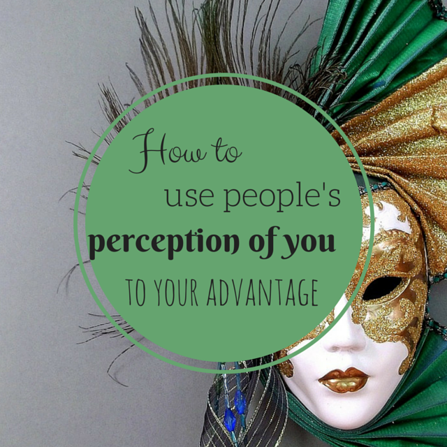 how to use people's perceptions of you